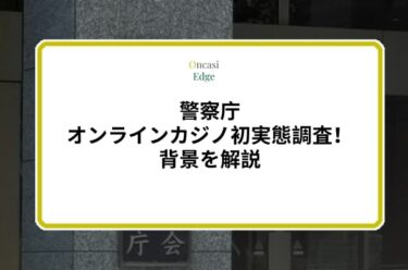 警察庁、日本のオンラインカジノを初実態調査！背景を解説